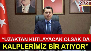 “Uzaktan kutlayacak olsak da kalplerimiz bir atıyor”