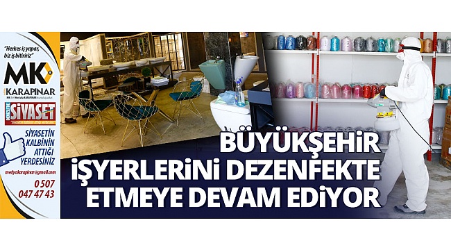 Büyükşehir işyerlerini dezenfekte etmeye devam ediyor