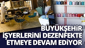 Büyükşehir işyerlerini dezenfekte etmeye devam ediyor