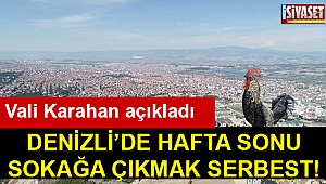 Denizli’de hafta sonu sokağa çıkmak serbest!