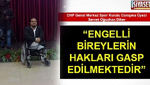 “Engelli bireylerin hakları gasp edilmektedir”