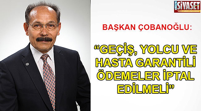 “Geçiş, yolcu ve hasta garantili ödemeler iptal edilmeli”