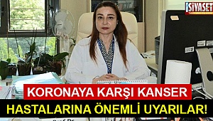 Koronaya karşı kanser hastalarına önemli uyarılar!