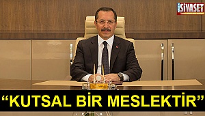 “Kutsal bir meslektir”