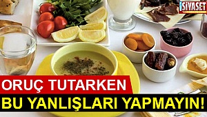 Oruç tutarken bu yanlışları yapmayın!