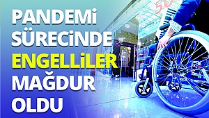 Pandemi sürecinde engelliler mağdur oldu
