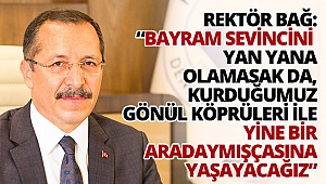 Rektör Bağ: Yan yana olamasak da yine bir aradaymışçasına yaşayacağız