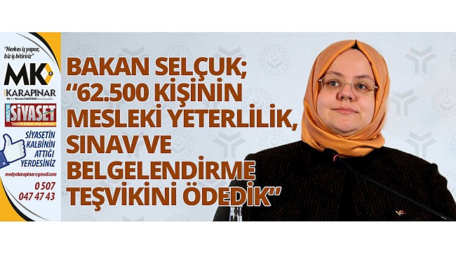 Selçuk: 62.500 Kişinin Mesleki Yeterlilik, Sınav ve Belgelendirme teşvikini ödedik