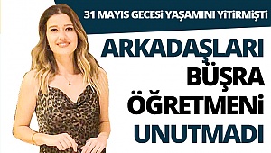 Arkadaşları Büşra öğretmeni unutmadı