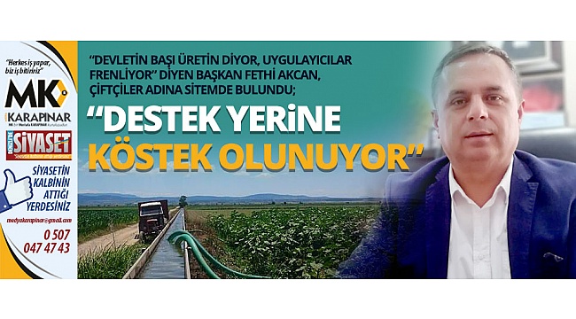 Başkan Akcan: Çiftçiye destek yerine köstek olunuyor