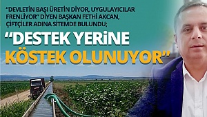 Başkan Akcan: Çiftçiye destek yerine köstek olunuyor