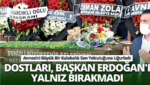 Dostları, Başkan Erdoğan'ı yalnız bırakmadı