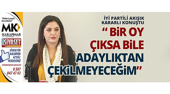 İYİ Partili Akışık kararlı konuştu