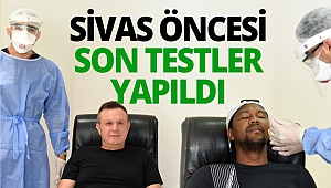 Sivas öncesi son testler yapıldı