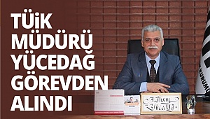 TÜİK Müdürü Yücedağ görevden alındı
