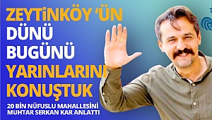 20 Bin nüfuslu mahallesini Muhtar Serkan Kar anlattı