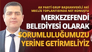 Aki net konuştu: Sorumluluğumuzu yerine getirmeliyiz