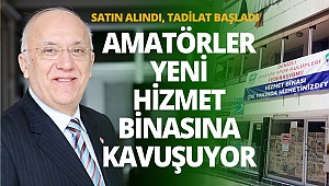 Amatörler yeni hizmet binasına kavuşuyor