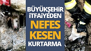 Büyükşehir itfaiyeden nefes kesen kurtarma