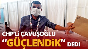 CHP’li Çavuşoğlu “Güçlendik” dedi