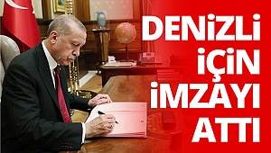 Cumhurbaşkanı Erdoğan Denizli için imzayı attı 