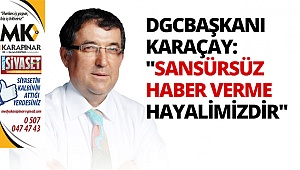 DGC Başkanı Karaçay: Sansürsüz haber verme hayalimizdir