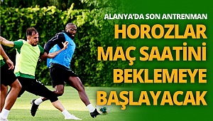 Horoz Alanya’yı bekliyor