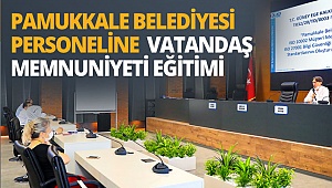 Pamukkale Belediyesi personeline vatandaş memnuniyeti eğitimi
