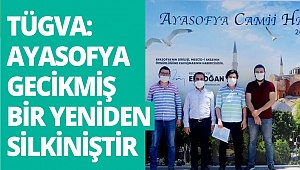 TÜGVA: Ayasofya gecikmiş bir yeniden silkiniştir