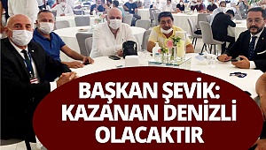 Başkan Şevik: Kazanan Denizli olacaktır