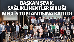 Başkan Şevik, Sağlıklı Kentler Birliği Meclis toplantısına katıldı