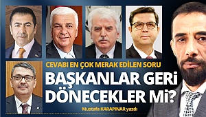 Cevabı en çok merak edilen soru: Başkanlar geri dönecekler mi?