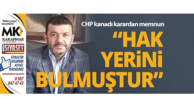 CHP kanadı karardan memnun “HAK YERİNİ BULMUŞTUR”