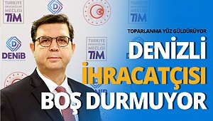 Denizli ihracatçısı boş durmuyor
