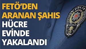 FETÖ’den aranan şahıs hücre evinde yakalandı