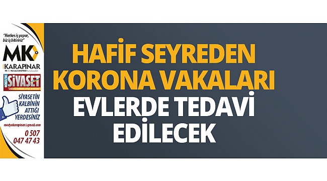 Hafif seyreden korona vakaları evlerde tedavi edilecek