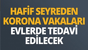 Hafif seyreden korona vakaları evlerde tedavi edilecek