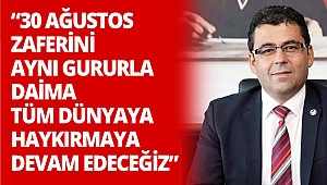 İlhan: 30 Ağustos Zaferini aynı gururla daima tüm dünyaya haykırmaya devam edeceğiz
