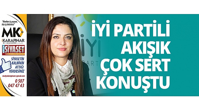 İyi Partili Akışık çok sert konuştu