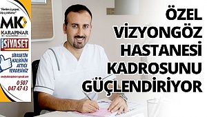 Özel Vizyongöz Hastanesi kadrosunu güçlendiriyor