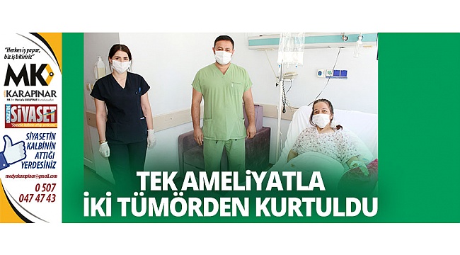 Tek ameliyatla iki tümörden kurtuldu