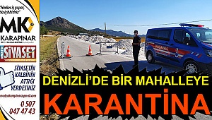 Denizli'de bir mahalle karantinaya alındı