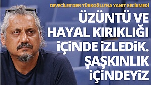 Deveciler'den Türkoğlu'na yanıt gecikmedi