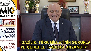 “Gazilik, Türk milletinin gururla ve şerefle taşıdığı unvandır”
