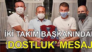 İki takım başkanından dostluk mesajı