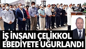 İş insanı Çelikkol son yolculuğuna uğurlandı