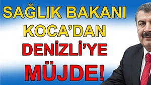 Sağlık bakanı Koca’dan Denizli’ye müjde!