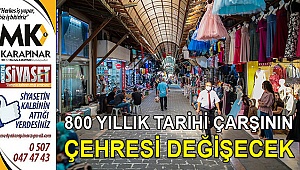 800 yıllık tarihi çarşının çehresi değişecek