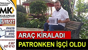 Araç kiraladı, işçi durumuna düştü