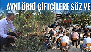 Avni Örki çiftçilere söz verdi